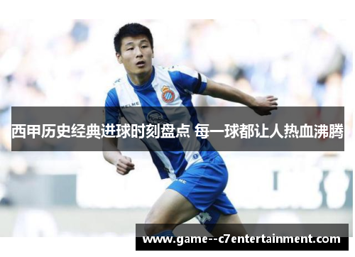 西甲历史经典进球时刻盘点 每一球都让人热血沸腾
