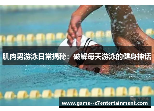 肌肉男游泳日常揭秘：破解每天游泳的健身神话
