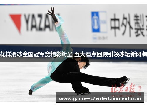花样滑冰全国冠军赛精彩纷呈 五大看点回顾引领冰坛新风潮