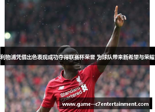 利物浦凭借出色表现成功夺得联赛杯荣誉 为球队带来新希望与荣耀