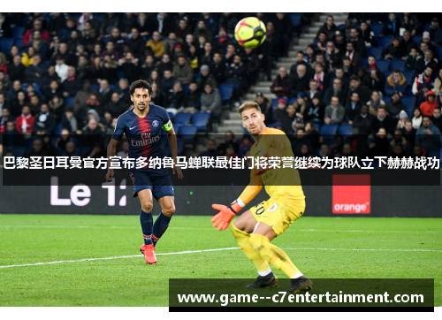 巴黎圣日耳曼官方宣布多纳鲁马蝉联最佳门将荣誉继续为球队立下赫赫战功 巴黎圣日耳曼官方宣布多纳鲁马蝉联最佳门将荣誉继续为球队立下赫赫战功