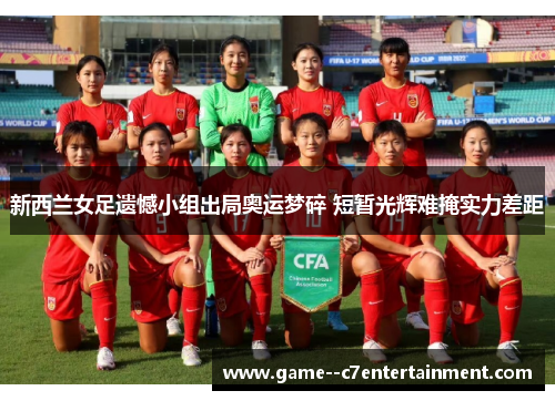 新西兰女足遗憾小组出局奥运梦碎 短暂光辉难掩实力差距