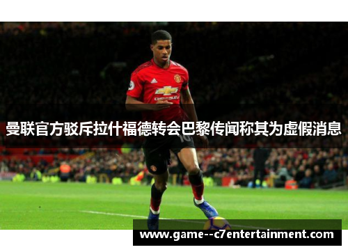 曼联官方驳斥拉什福德转会巴黎传闻称其为虚假消息