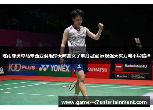 陈雨菲勇夺马来西亚羽毛球大师赛女子单打冠军 展现强大实力与不屈精神 陈雨菲勇夺马来西亚羽毛球大师赛女子单打冠军 展现强大实力与不屈精神