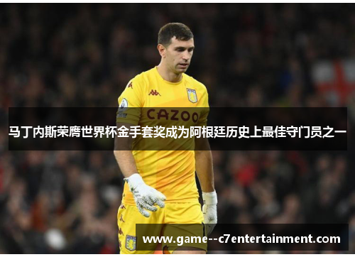 马丁内斯荣膺世界杯金手套奖成为阿根廷历史上最佳守门员之一 马丁内斯荣膺世界杯金手套奖成为阿根廷历史上最佳守门员之一