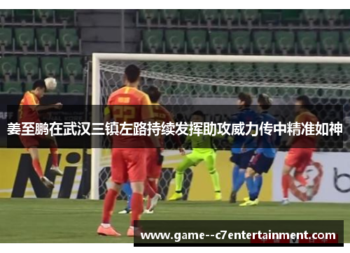 姜至鹏在武汉三镇左路持续发挥助攻威力传中精准如神 姜至鹏在武汉三镇左路持续发挥助攻威力传中精准如神