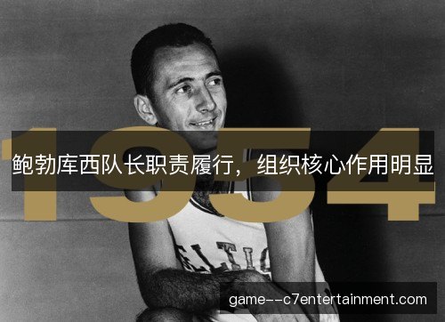 鲍勃库西队长职责履行，组织核心作用明显
